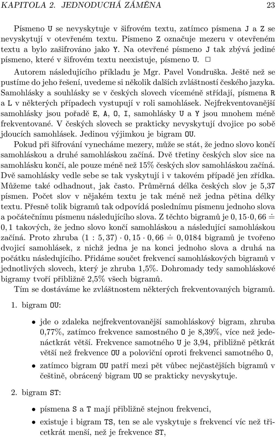 Autorem následujícího příkladu je Mgr. Pavel Vondruška. Ještě než se pustíme do jeho řešení, uvedeme si několik dalších zvláštností českého jazyka.