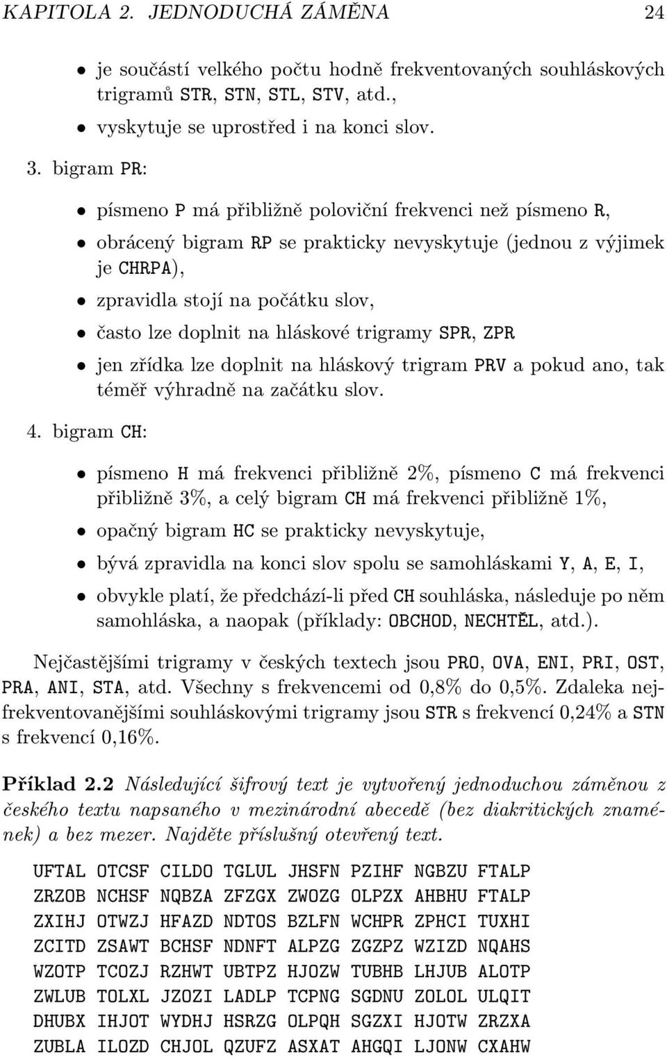 hláskové trigramy SPR, ZPR jen zřídka lze doplnit na hláskový trigram PRV a pokud ano, tak téměř výhradně na začátku slov. 4.