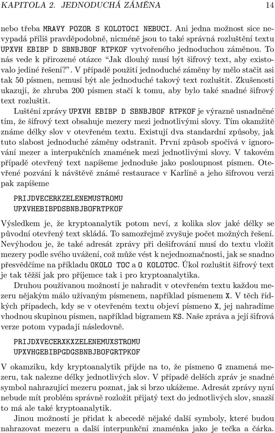 To nás vede k přirozené otázce Jak dlouhý musí být šifrový text, aby existovalo jediné řešení?