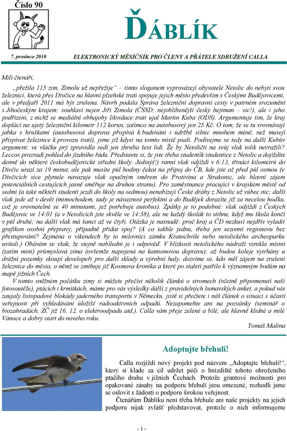 přes Dívčice na hlavní plzeňské trati spojuje jejich město především s Českými Budějovicemi, ale v předjaří 2011 má být zrušena.