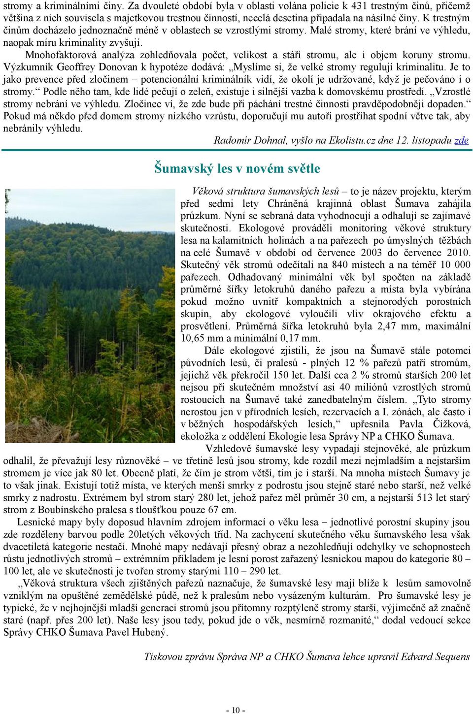 K trestným činům docházelo jednoznačně méně v oblastech se vzrostlými stromy. Malé stromy, které brání ve výhledu, naopak míru kriminality zvyšují.