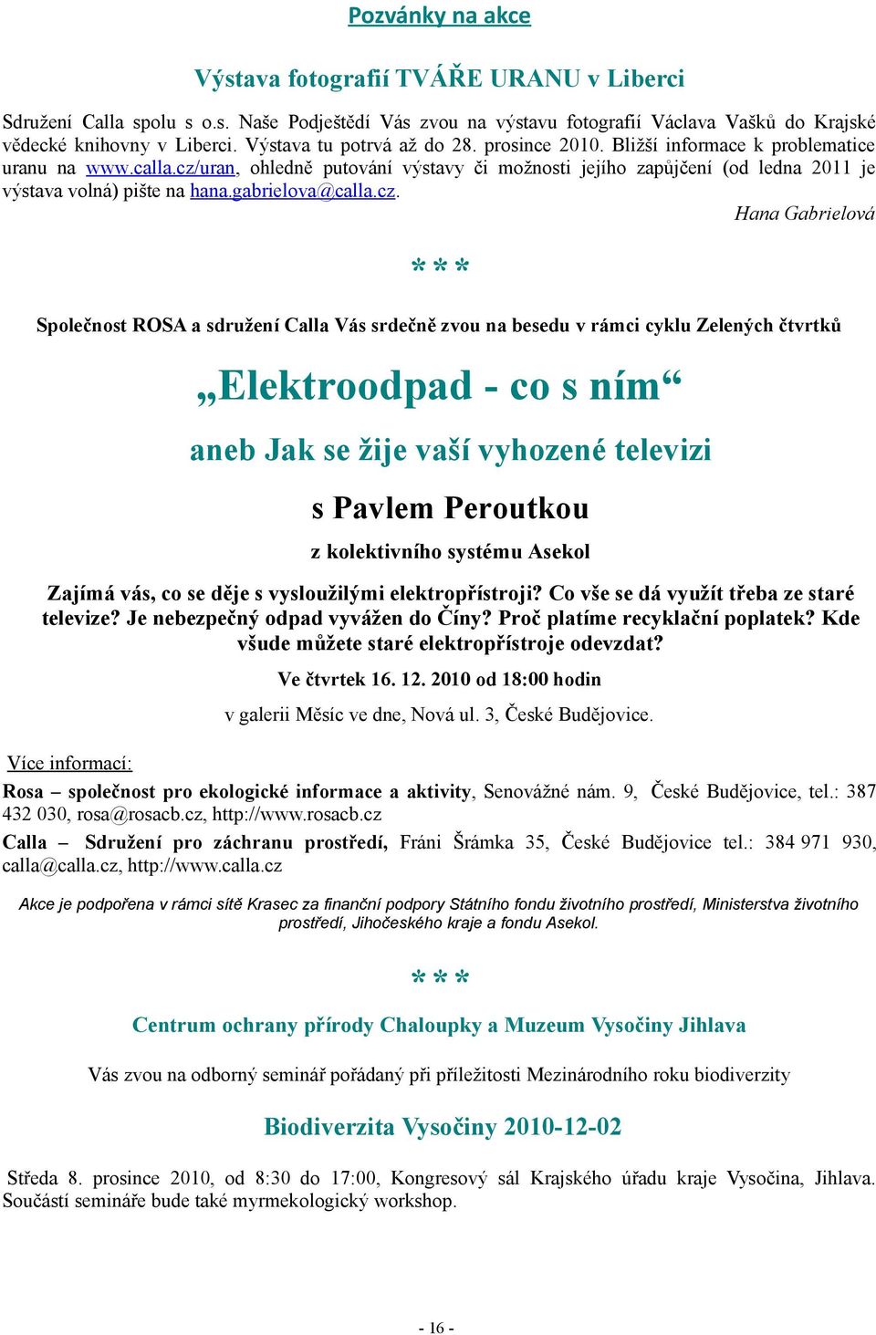 cz/uran, ohledně putování výstavy či možnosti jejího zapůjčení (od ledna 2011 je výstava volná) pište na hana.gabrielova@calla.cz. Hana Gabrielová *** Společnost ROSA a sdružení Calla Vás srdečně