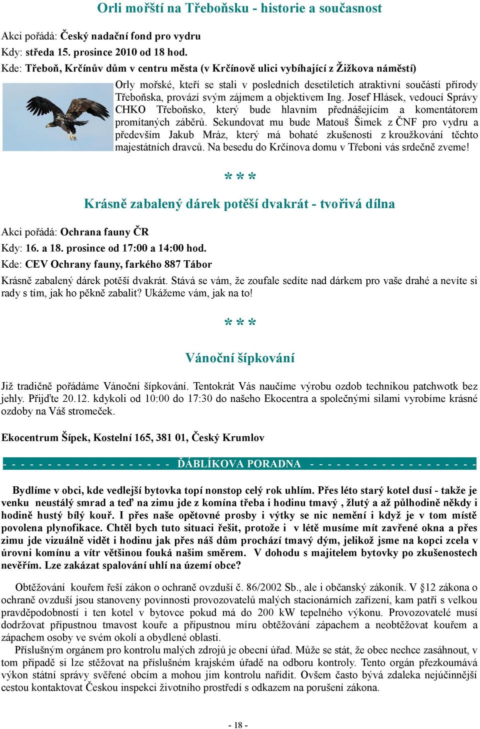 Třeboňska, provází svým zájmem a objektivem Ing. Josef Hlásek, vedoucí Správy CHKO Třeboňsko, který bude hlavním přednášejícím a komentátorem promítaných záběrů.