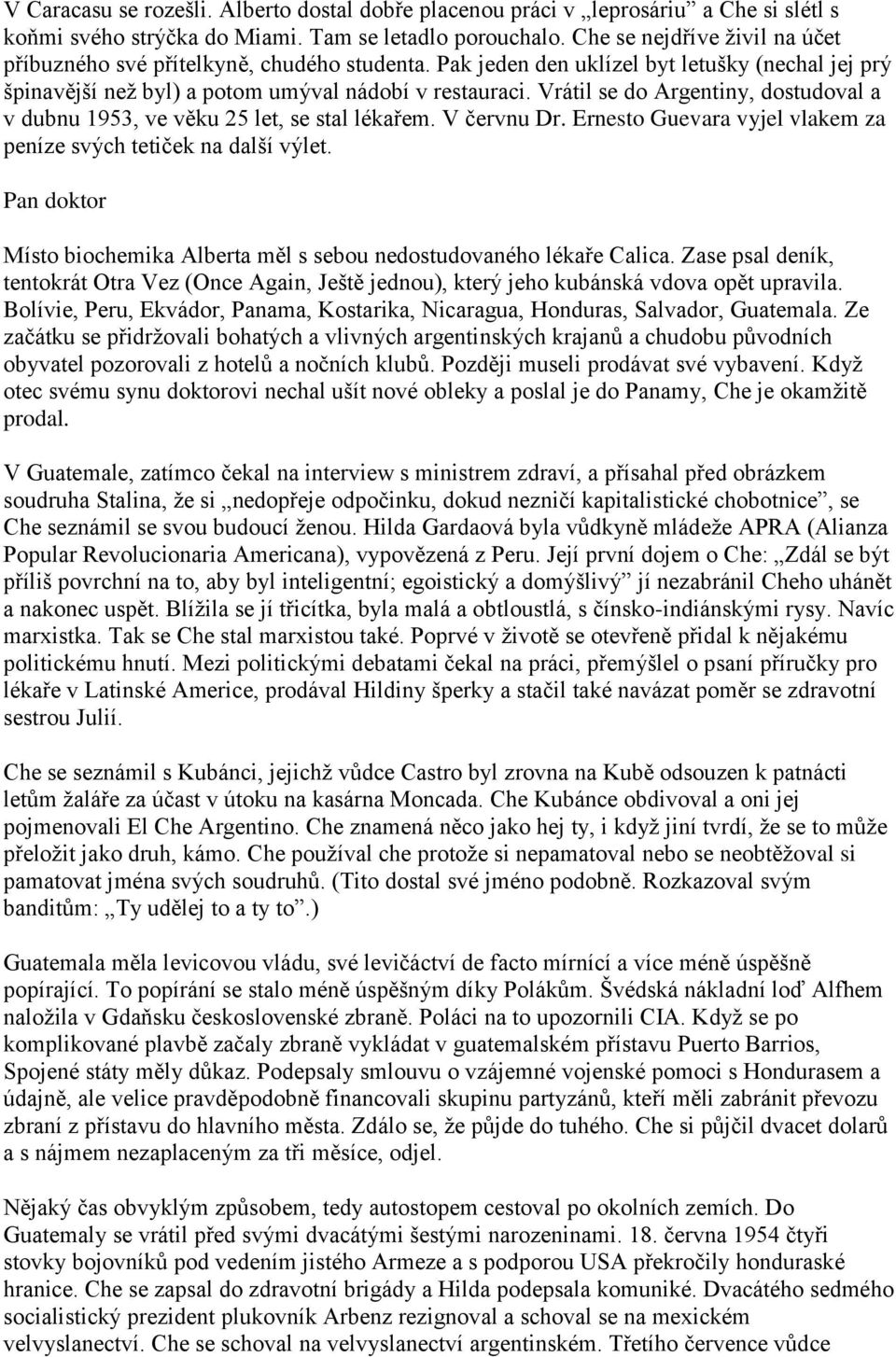 Vrátil se do Argentiny, dostudoval a v dubnu 1953, ve věku 25 let, se stal lékařem. V červnu Dr. Ernesto Guevara vyjel vlakem za peníze svých tetiček na další výlet.