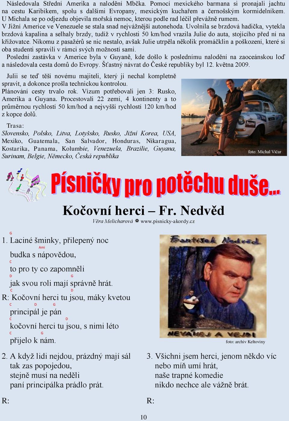 Uvolnila se brzdová hadička, vytekla brzdová kapalina a selhaly brzdy, tudíž v rychlosti 50 km/hod vrazila Julie do auta, stojícího před ní na křižovatce.