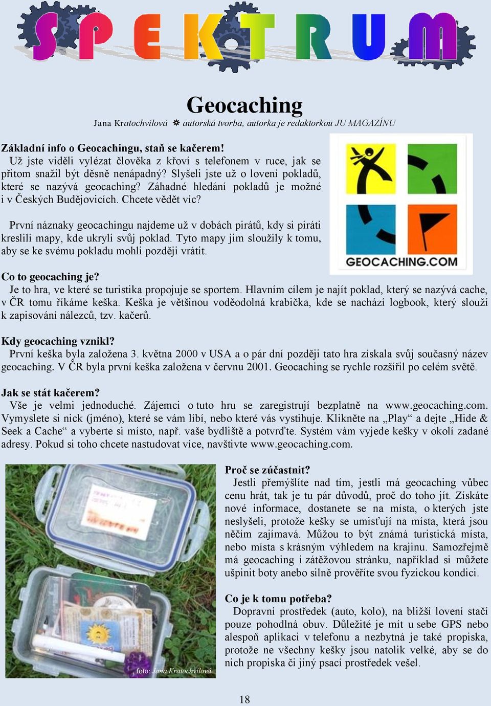 Záhadné hledání pokladů je možné i v Českých Budějovicích. Chcete vědět víc? První náznaky geocachingu najdeme už v dobách pirátů, kdy si piráti kreslili mapy, kde ukryli svůj poklad.