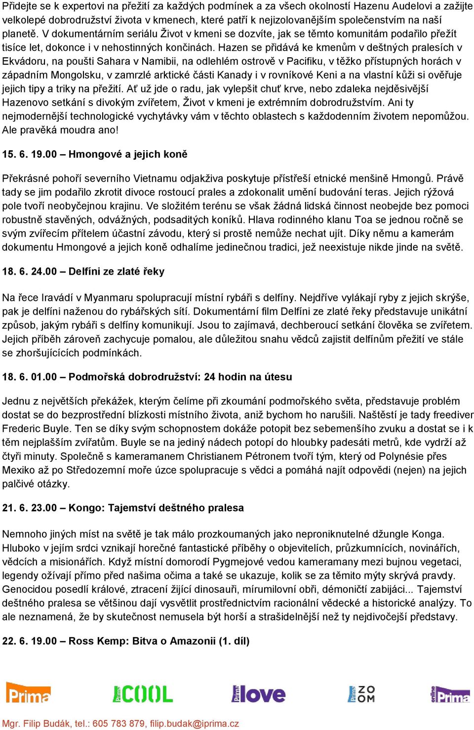 Hazen se přidává ke kmenům v deštných pralesích v Ekvádoru, na poušti Sahara v Namibii, na odlehlém ostrově v Pacifiku, v těžko přístupných horách v západním Mongolsku, v zamrzlé arktické části