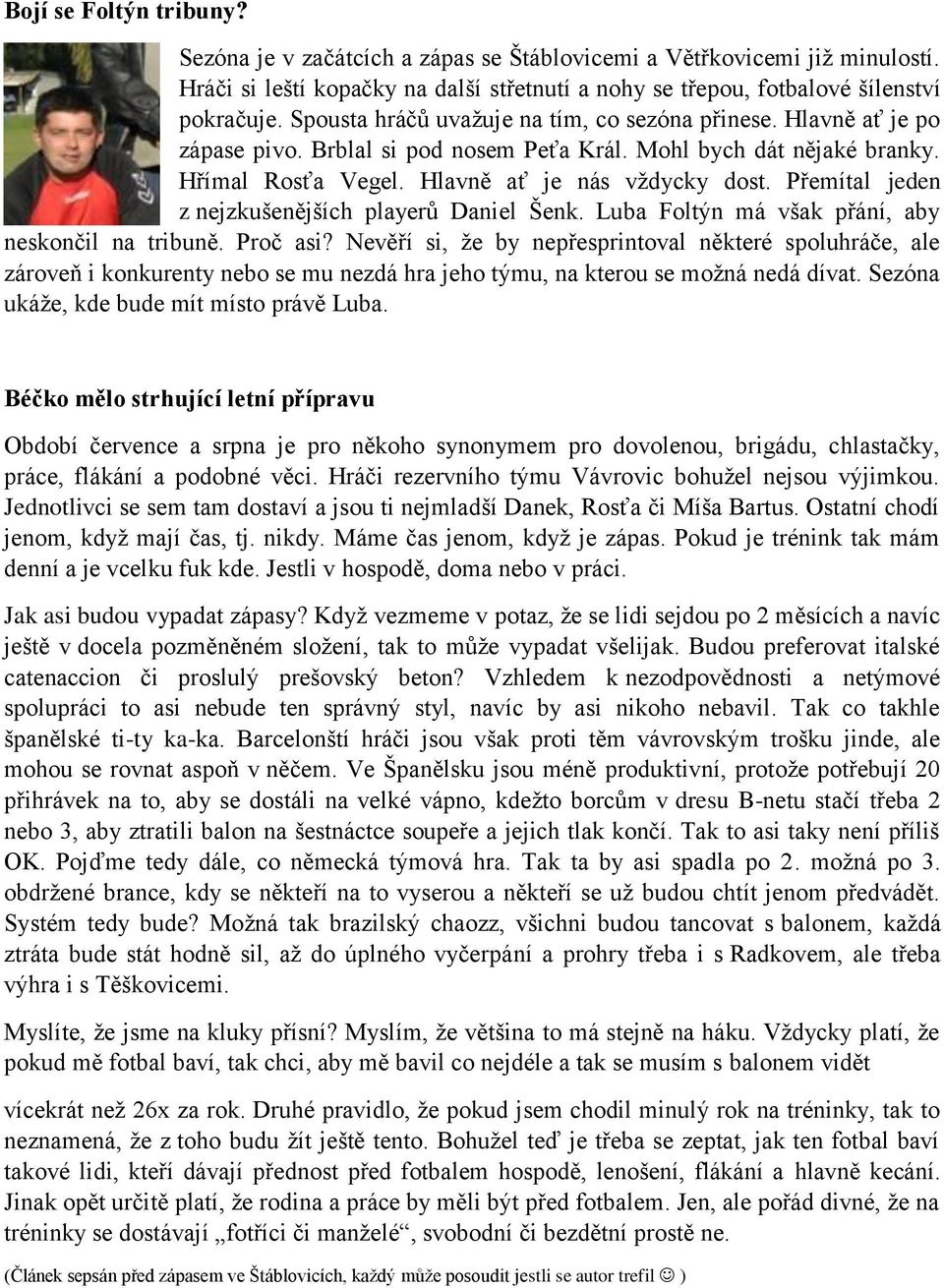 Přemítal jeden z nejzkušenějších playerů Daniel Šenk. Luba Foltýn má však přání, aby neskončil na tribuně. Proč asi?