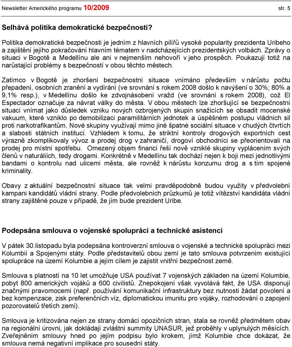 Zprávy o situaci v Bogotě a Medellínu ale ani v nejmenším nehovoří v jeho prospěch. Poukazují totiž na narůstající problémy s bezpečností v obou těchto městech.