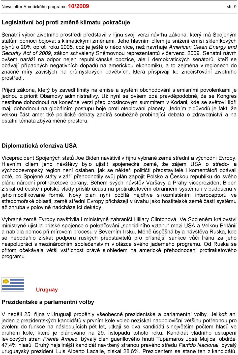 Jeho hlavním cílem je snížení emisí skleníkových plynů o 20% oproti roku 2005, což je ještě o něco více, než navrhuje American Clean Energy and Security Act of 2009, zákon schválený Sněmovnou