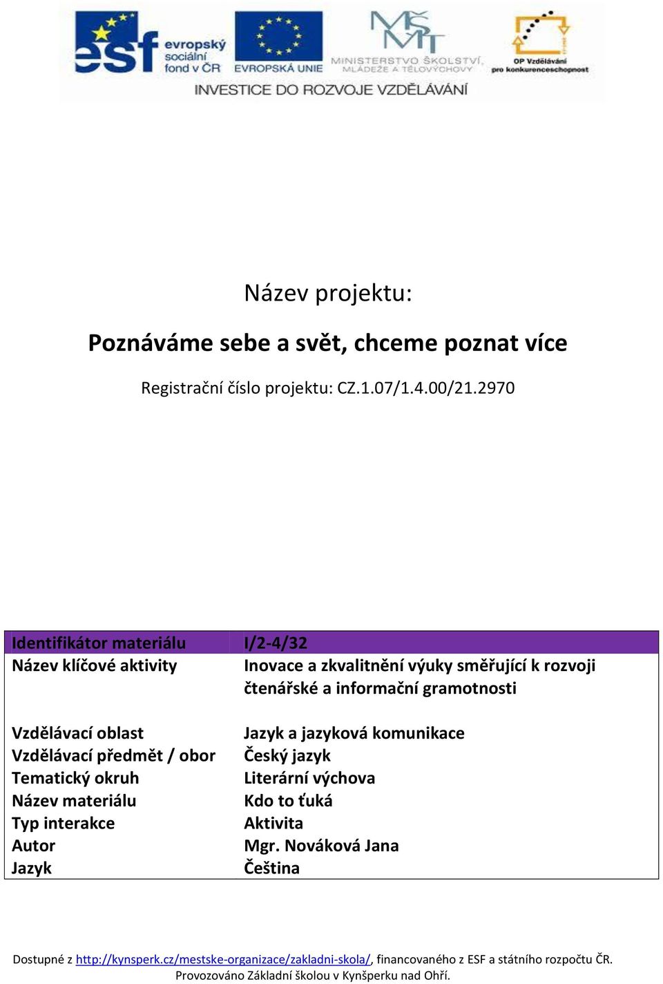 Název materiálu Typ interakce Autor Jazyk I/2-4/32 Inovace a zkvalitnění výuky směřující k rozvoji čtenářské a