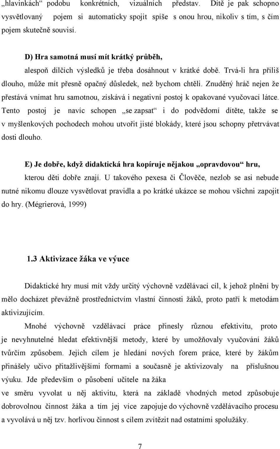 Znuděný hráč nejen že přestává vnímat hru samotnou, získává i negativní postoj k opakované vyučovací látce.