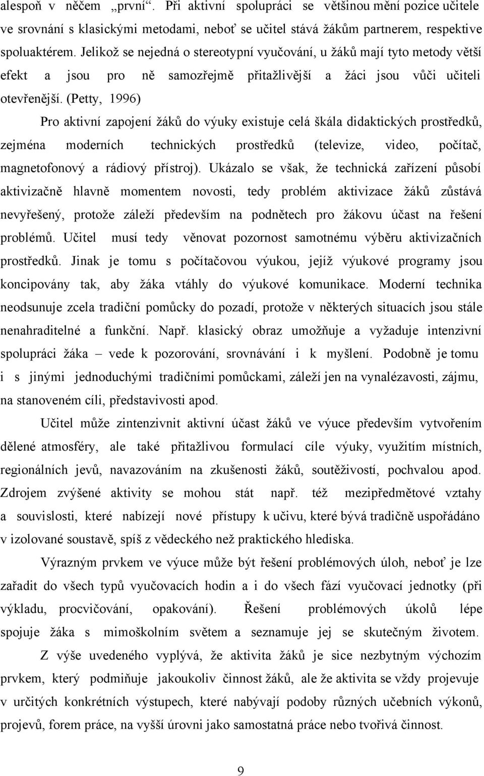 (Petty, 1996) Pro aktivní zapojení žáků do výuky existuje celá škála didaktických prostředků, zejména moderních technických prostředků (televize, video, počítač, magnetofonový a rádiový přístroj).