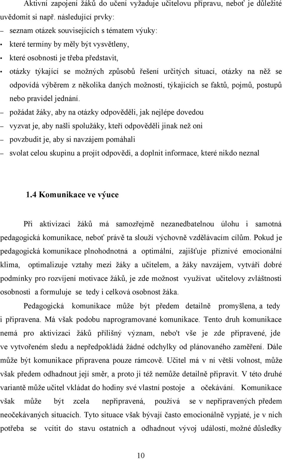 otázky na něž se odpovídá výběrem z několika daných možností, týkajících se faktů, pojmů, postupů nebo pravidel jednání.