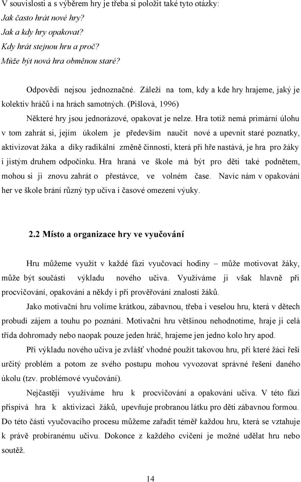 Hra totiž nemá primární úlohu v tom zahrát si, jejím úkolem je především naučit nové a upevnit staré poznatky, aktivizovat žáka a díky radikální změně činnosti, která při hře nastává, je hra pro žáky