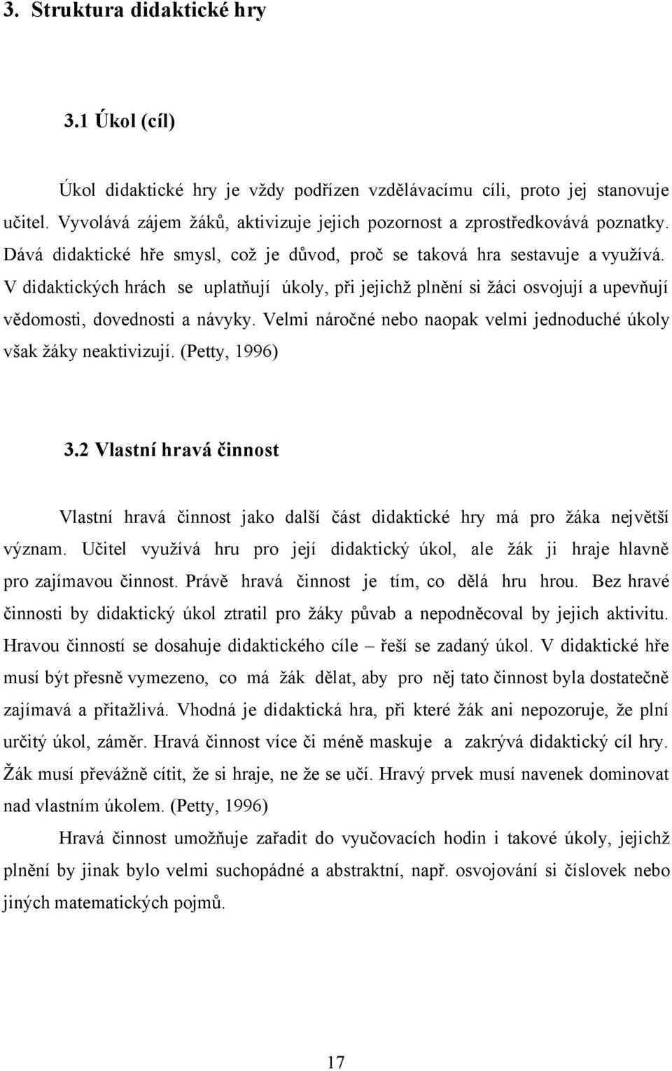 V didaktických hrách se uplatňují úkoly, při jejichž plnění si žáci osvojují a upevňují vědomosti, dovednosti a návyky. Velmi náročné nebo naopak velmi jednoduché úkoly však žáky neaktivizují.