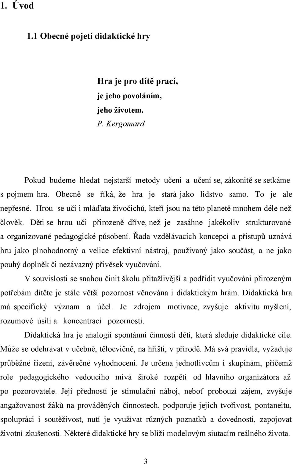 Děti se hrou učí přirozeně dříve, než je zasáhne jakékoliv strukturované a organizované pedagogické působení.