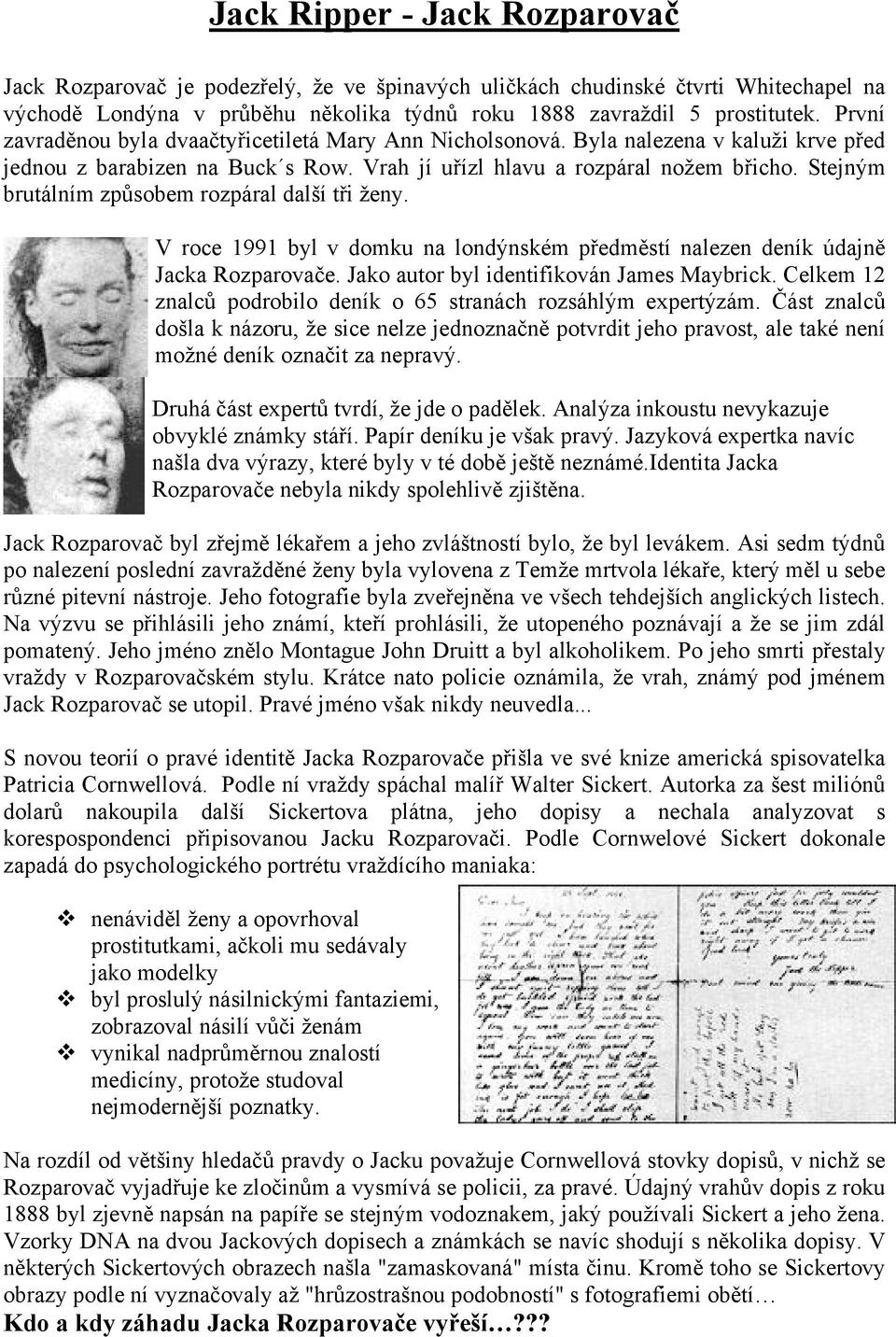 Stejným brutálním způsobem rozpáral další tři ženy. V roce 1991 byl v domku na londýnském předměstí nalezen deník údajně Jacka Rozparovače. Jako autor byl identifikován James Maybrick.