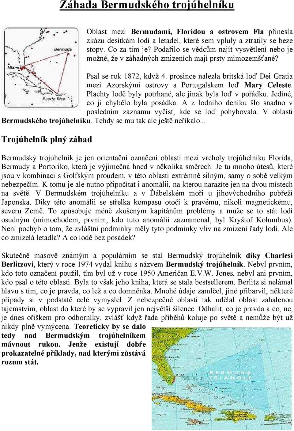 prosince nalezla britská loď Dei Gratia mezi Azorskými ostrovy a Portugalskem loď Mary Celeste. Plachty lodě byly potrhané, ale jinak byla loď v pořádku. Jediné, co jí chybělo byla posádka.