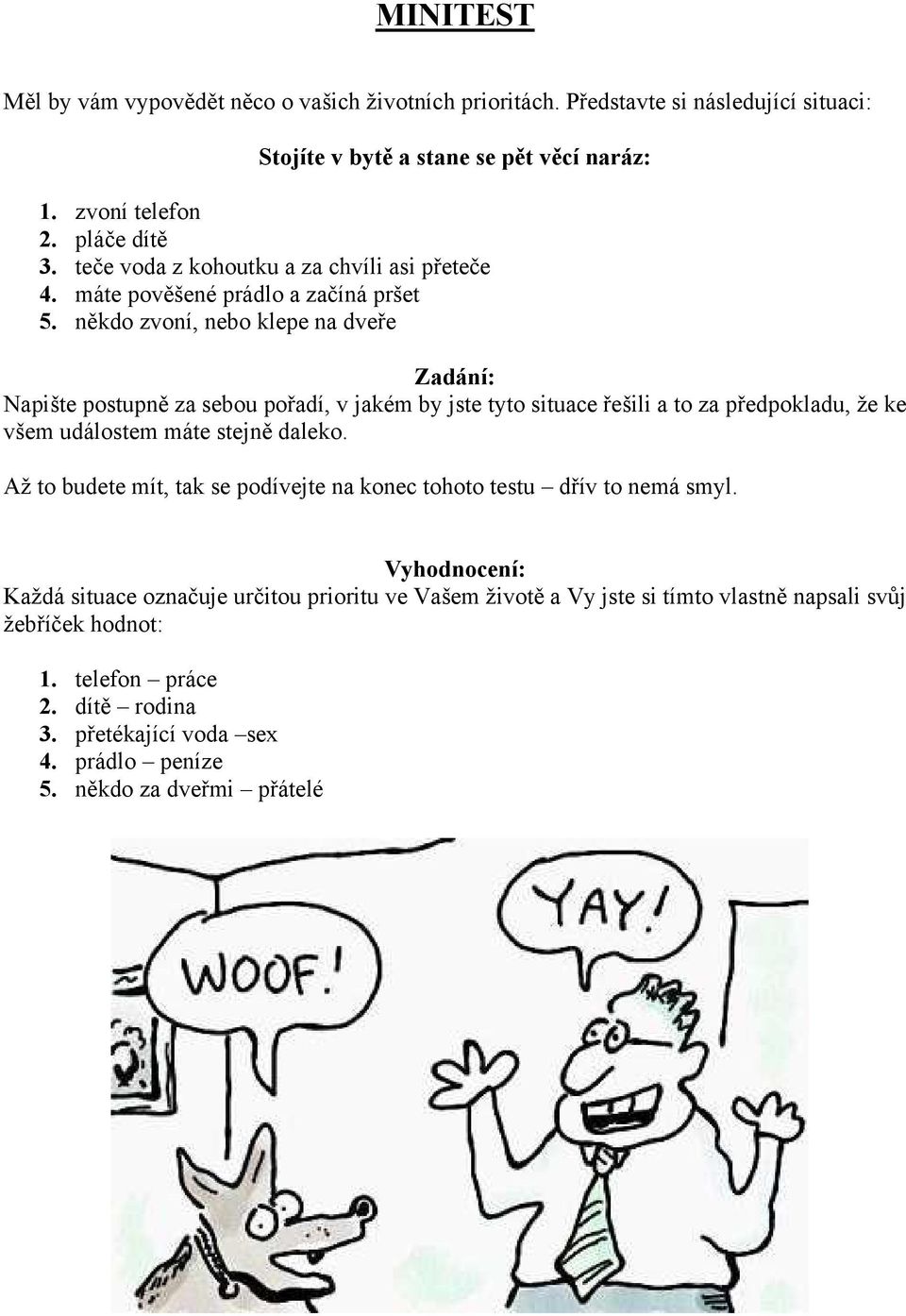 někdo zvoní, nebo klepe na dveře Zadání: Napište postupně za sebou pořadí, v jakém by jste tyto situace řešili a to za předpokladu, že ke všem událostem máte stejně daleko.