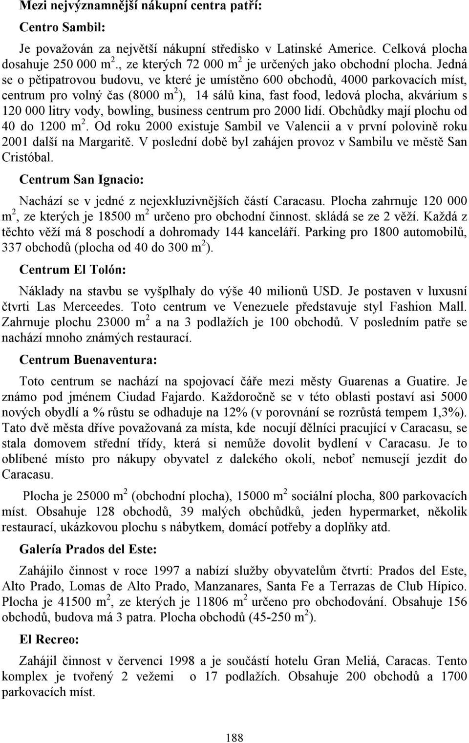 Jedná se o pětipatrovou budovu, ve které je umístěno 600 obchodů, 4000 parkovacích míst, centrum pro volný čas (8000 m 2 ), 14 sálů kina, fast food, ledová plocha, akvárium s 120 000 litry vody,