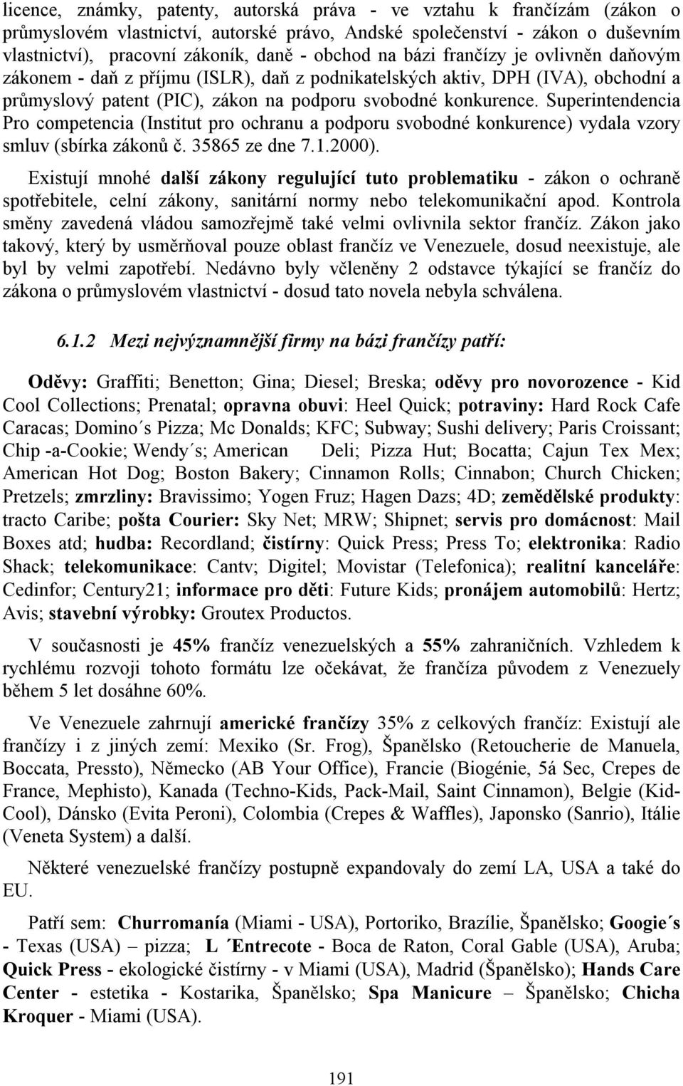 Superintendencia Pro competencia (Institut pro ochranu a podporu svobodné konkurence) vydala vzory smluv (sbírka zákonů č. 35865 ze dne 7.1.2000).