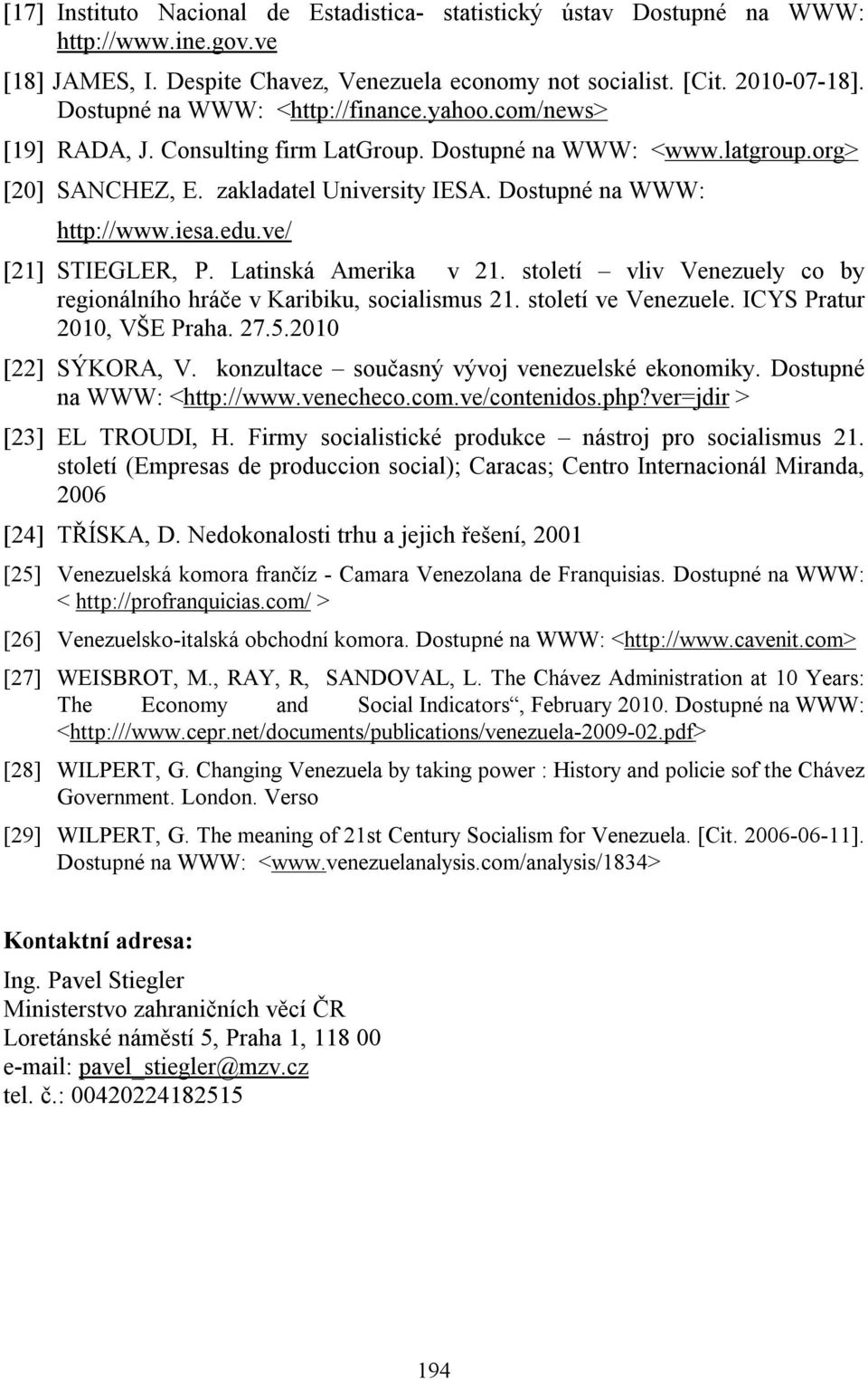 iesa.edu.ve/ [21] STIEGLER, P. Latinská Amerika v 21. století vliv Venezuely co by regionálního hráče v Karibiku, socialismus 21. století ve Venezuele. ICYS Pratur 2010, VŠE Praha. 27.5.