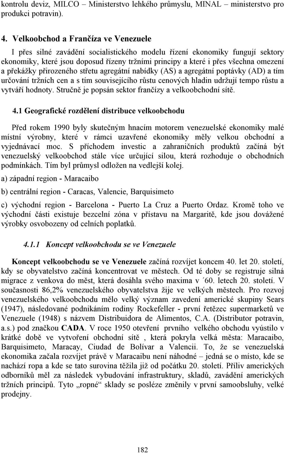 a překážky přirozeného střetu agregátní nabídky (AS) a agregátní poptávky (AD) a tím určování tržních cen a s tím souvisejícího růstu cenových hladin udržují tempo růstu a vytváří hodnoty.