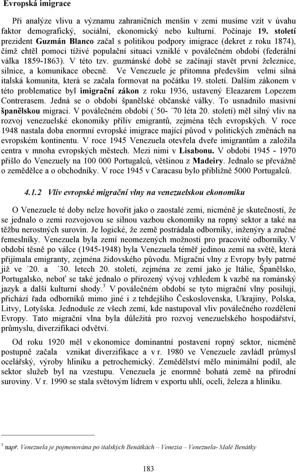 guzmánské době se začínají stavět první železnice, silnice, a komunikace obecně. Ve Venezuele je přítomna především velmi silná italská komunita, která se začala formovat na počátku 19. století.