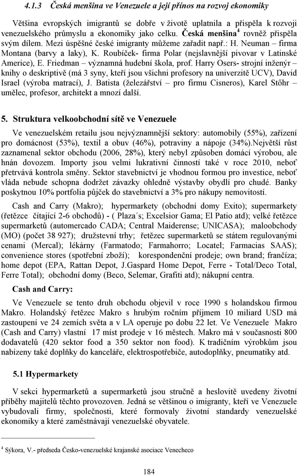 Roubíček- firma Polar (nejslavnější pivovar v Latinské Americe), E. Friedman významná hudební škola, prof.