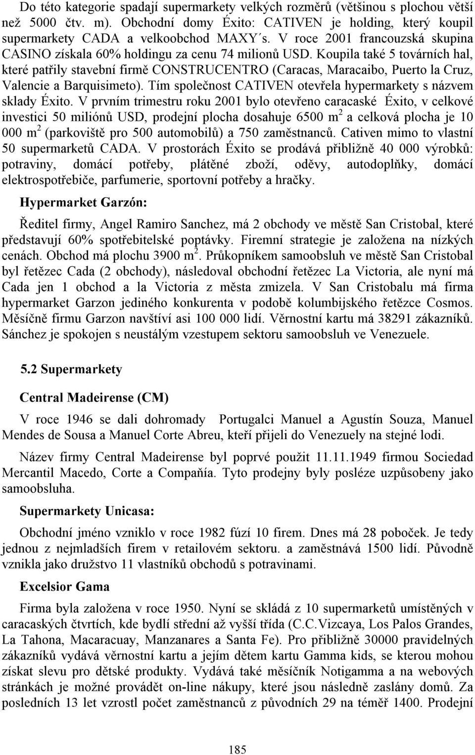 Koupila také 5 továrních hal, které patřily stavební firmě CONSTRUCENTRO (Caracas, Maracaibo, Puerto la Cruz, Valencie a Barquisimeto).