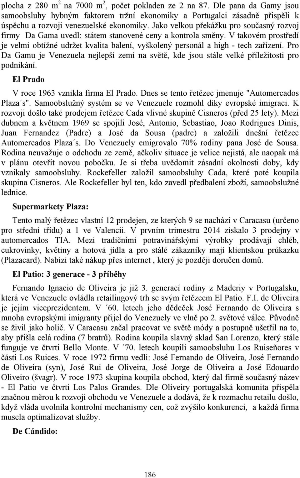 V takovém prostředí je velmi obtížné udržet kvalita balení, vyškolený personál a high - tech zařízení. Pro Da Gamu je Venezuela nejlepší zemí na světě, kde jsou stále velké příležitosti pro podnikání.