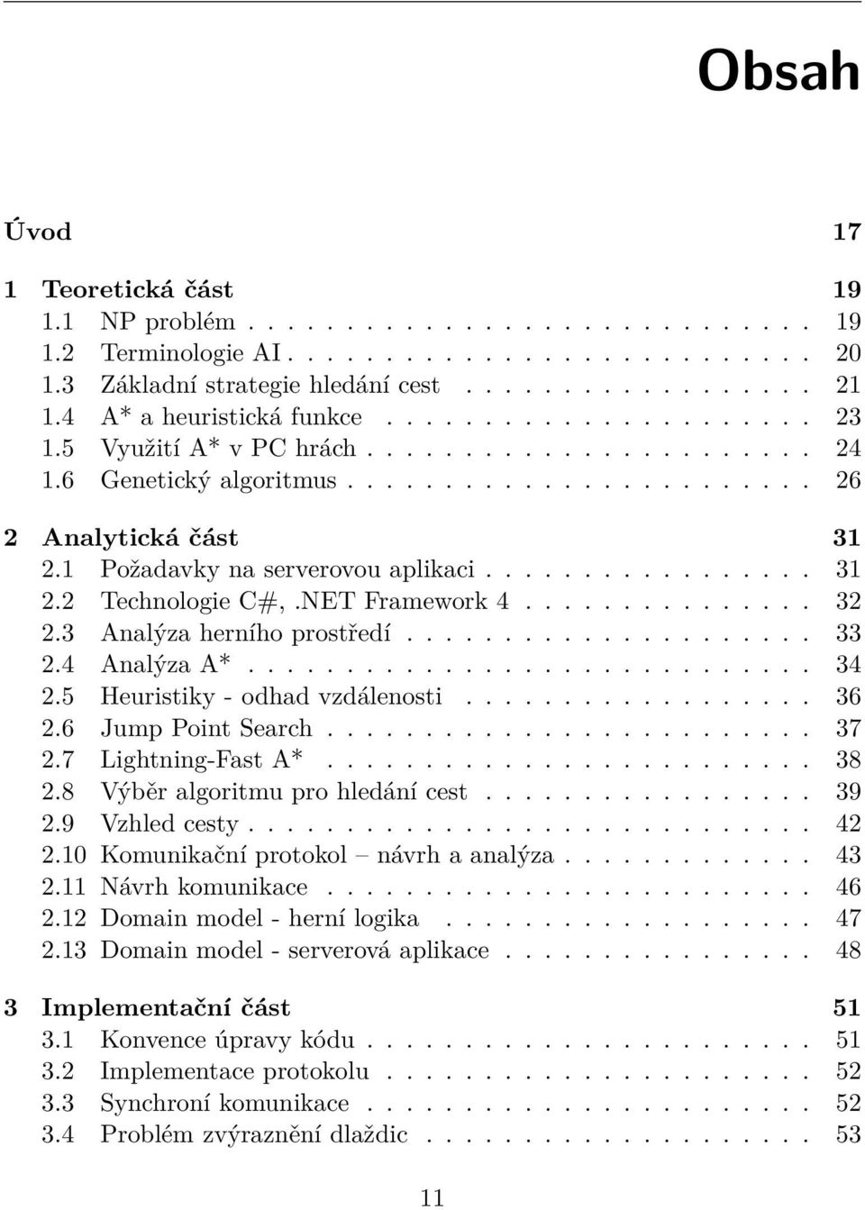 1 Požadavky na serverovou aplikaci................. 31 2.2 Technologie C#,.NET Framework 4............... 32 2.3 Analýza herního prostředí..................... 33 2.4 Analýza A*............................. 34 2.