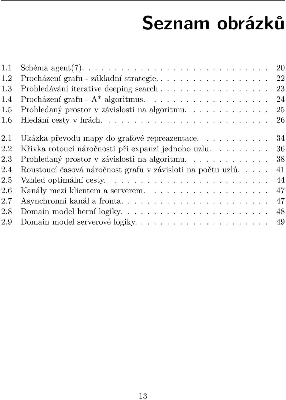 1 Ukázka převodu mapy do grafové repreazentace........... 34 2.2 Křivka rotoucí náročnosti při expanzi jednoho uzlu......... 36 2.3 Prohledaný prostor v závislosti na algoritmu............. 38 2.