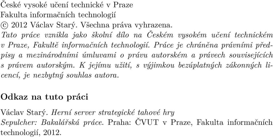 Práce je chráněna právními předpisy a mezinárodními úmluvami o právu autorském a právech souvisejících s právem autorským.