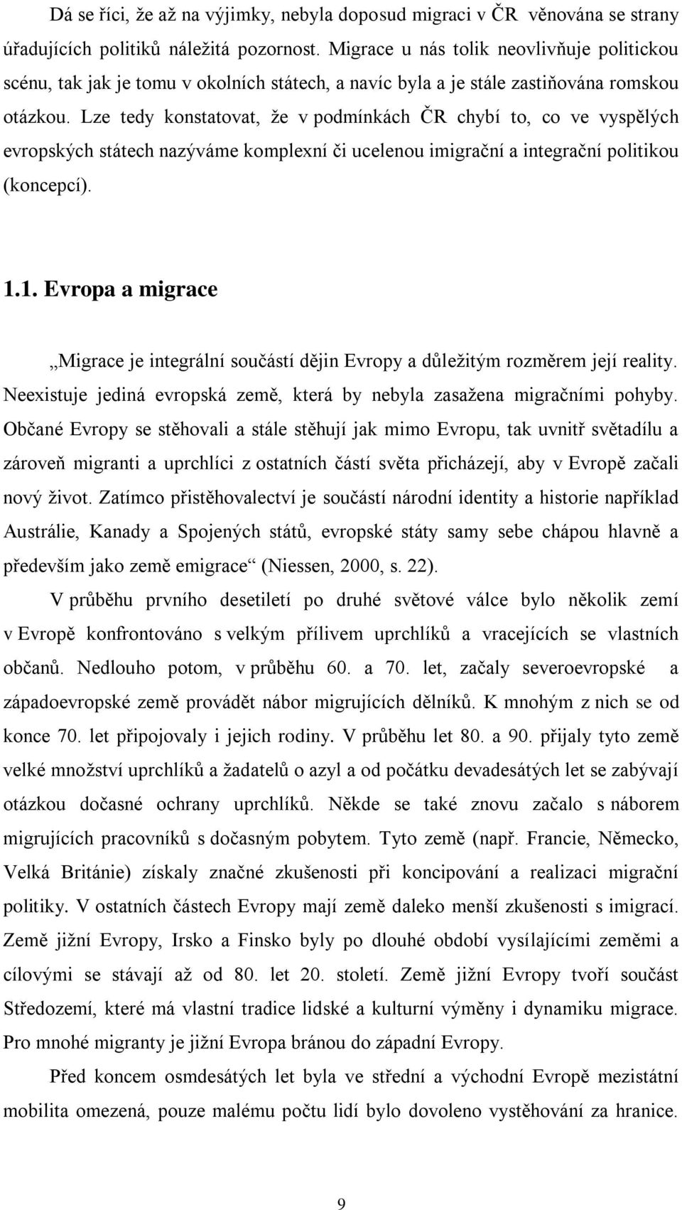 Lze tedy konstatovat, ţe v podmínkách ČR chybí to, co ve vyspělých evropských státech nazýváme komplexní či ucelenou imigrační a integrační politikou (koncepcí). 1.