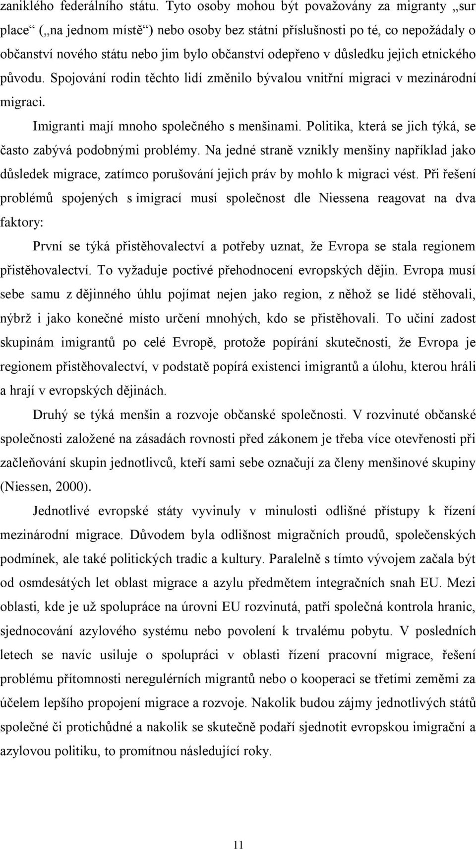 jejich etnického původu. Spojování rodin těchto lidí změnilo bývalou vnitřní migraci v mezinárodní migraci. Imigranti mají mnoho společného s menšinami.