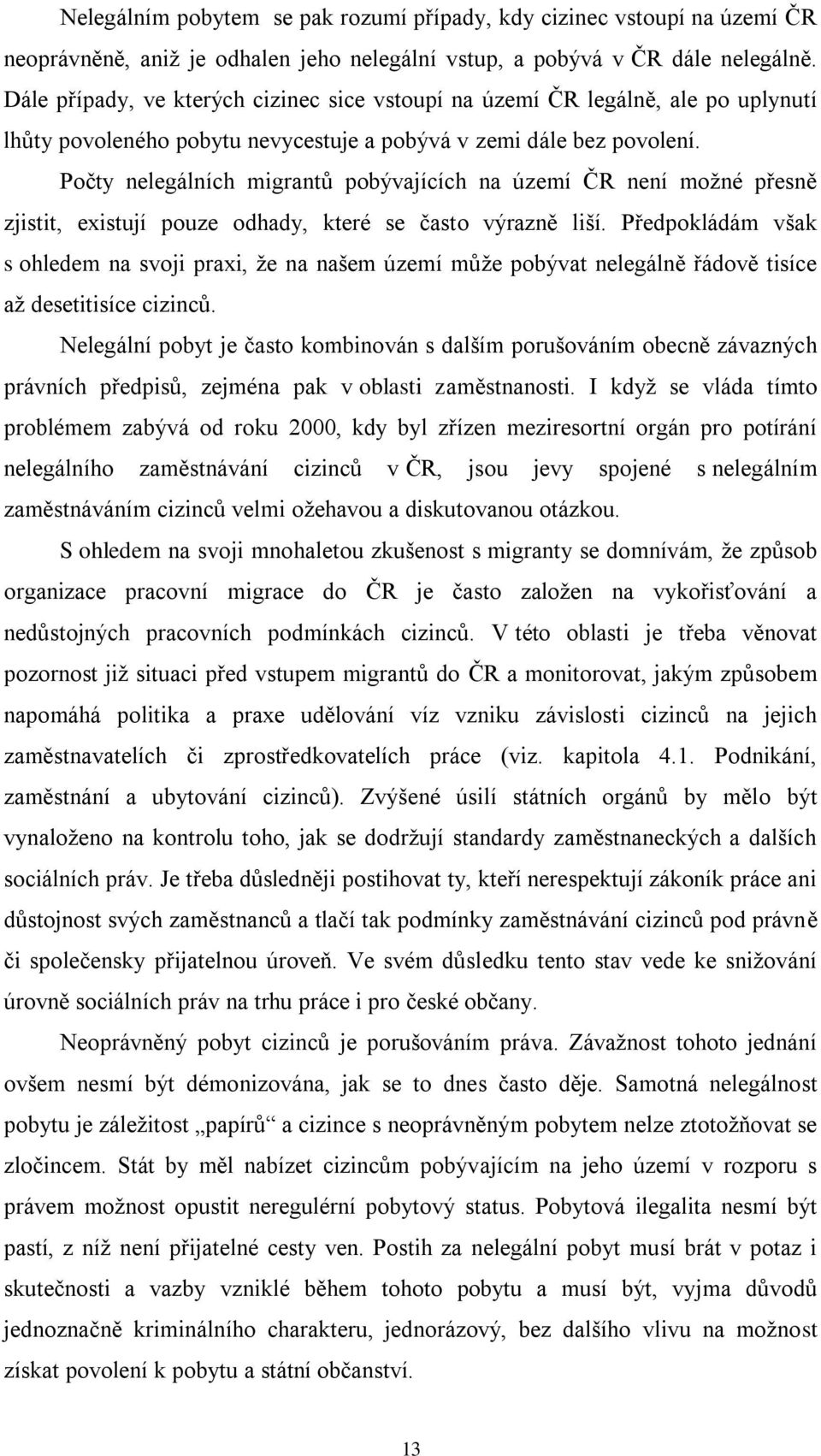 Počty nelegálních migrantů pobývajících na území ČR není moţné přesně zjistit, existují pouze odhady, které se často výrazně liší.