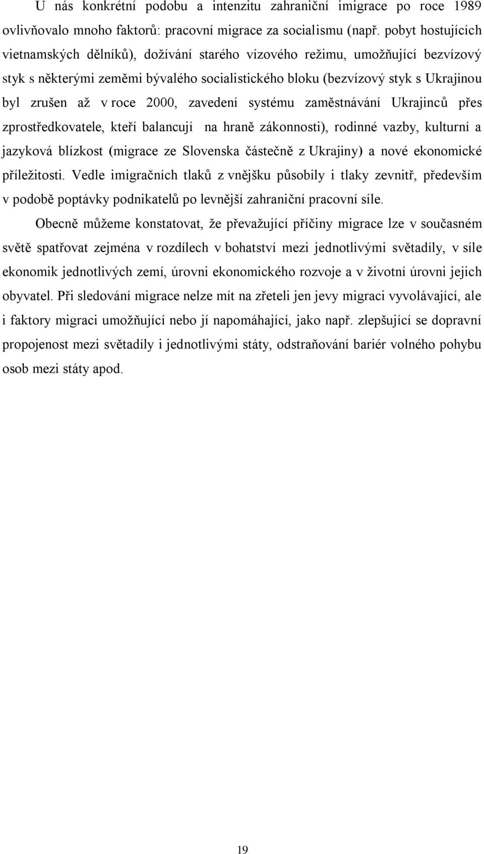 2000, zavedení systému zaměstnávání Ukrajinců přes zprostředkovatele, kteří balancují na hraně zákonnosti), rodinné vazby, kulturní a jazyková blízkost (migrace ze Slovenska částečně z Ukrajiny) a