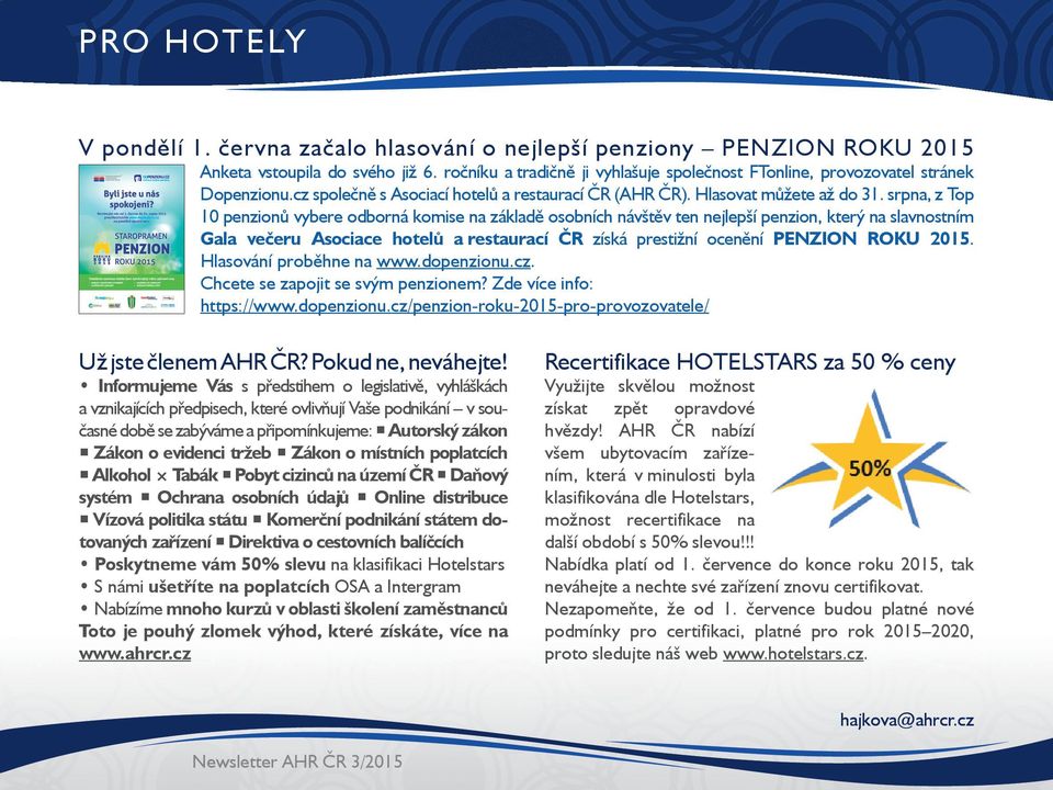 srpna, z Top 10 penzionů vybere odborná komise na základě osobních návštěv ten nejlepší penzion, který na slavnostním Gala večeru Asociace hotelů a restaurací ČR získá prestižní ocenění PENZION ROKU