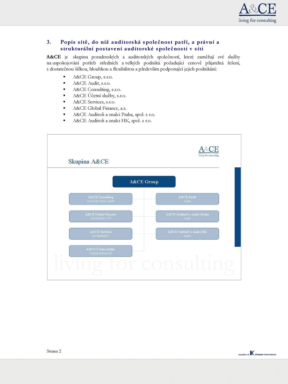 dostatečnou šířkou, hloubkou a flexibilitou a především podporující jejich podnikání: A&CE Group, s.r.o. A&CE Audit, s.r.o. A&CE Consulting, s.r.o. A&CE Účetní služby, s.
