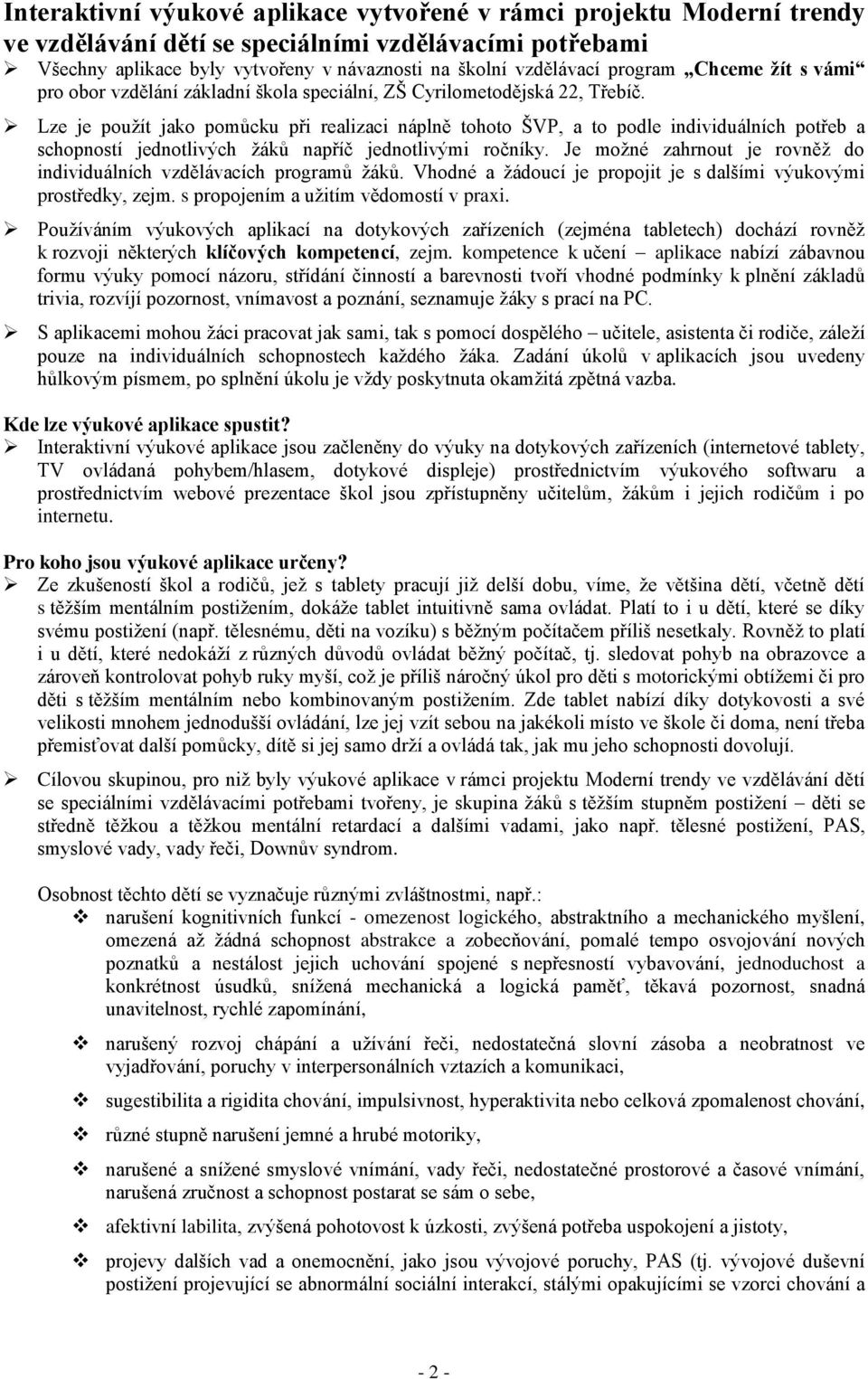 Lze je použít jako pomůcku při realizaci náplně tohoto ŠVP, a to podle individuálních potřeb a schopností jednotlivých žáků napříč jednotlivými ročníky.