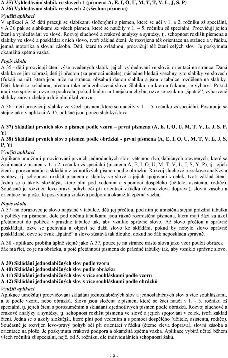 Rozvoj sluchové a zrakové analýzy a syntézy, tj. schopnost rozlišit písmena a slabiky ve slově a poskládat z nich slovo, tvoří základ čtení.