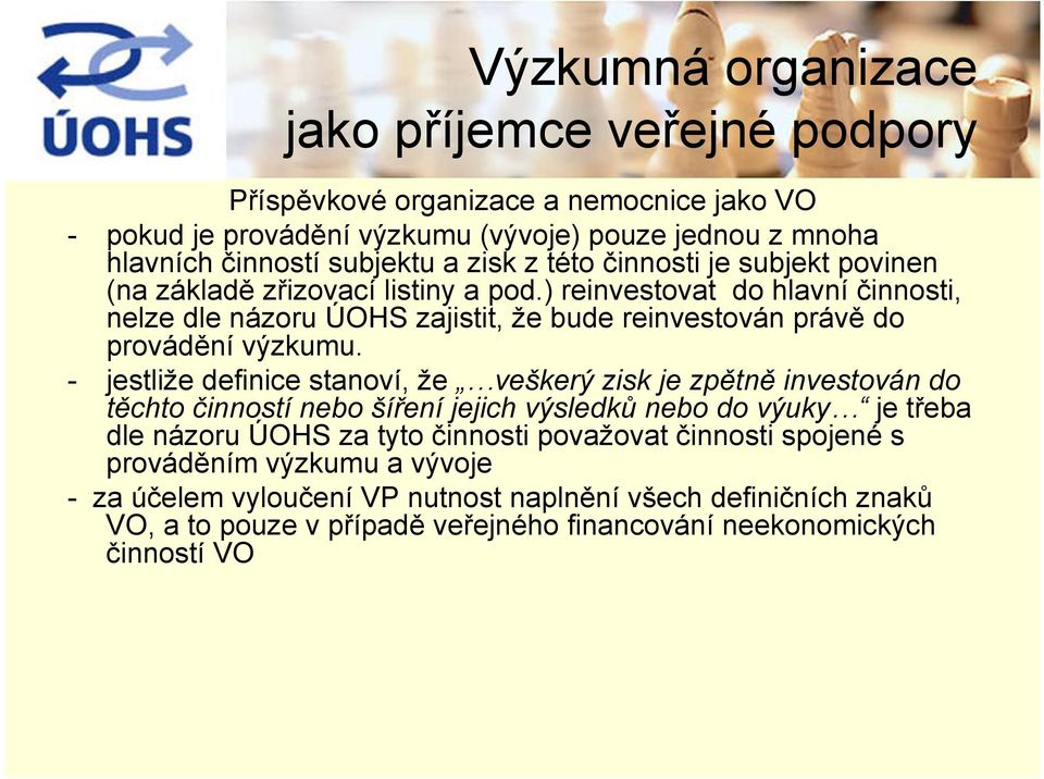 - jestliže definice stanoví, že veškerý zisk je zpětně investován do těchto činností nebo šíření jejich výsledků nebo do výuky je třeba dle názoru ÚOHS za tyto činnosti