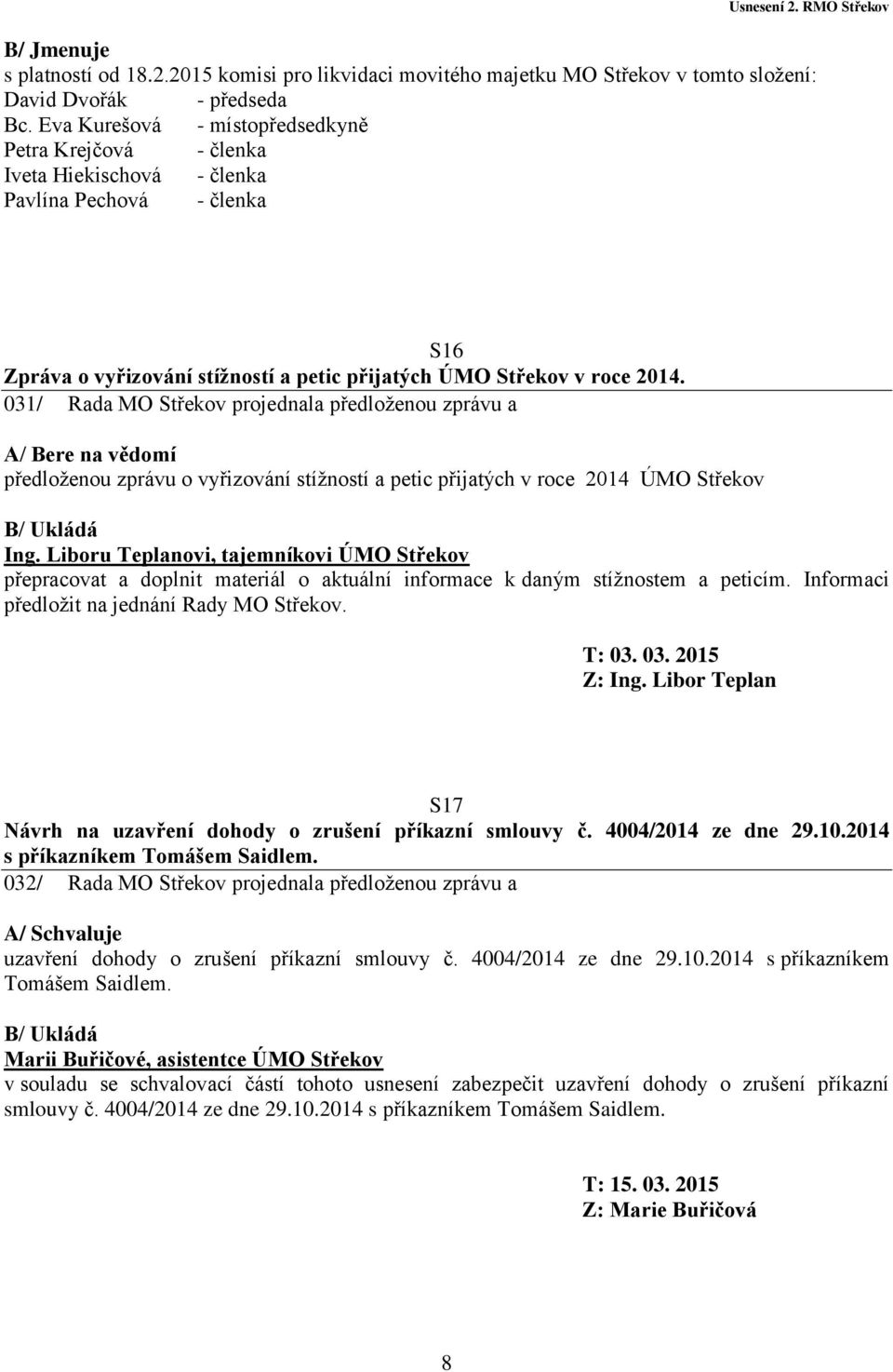 031/ Rada MO Střekov projednala předloženou zprávu a A/ Bere na vědomí předloženou zprávu o vyřizování stížností a petic přijatých v roce 2014 ÚMO Střekov Ing.