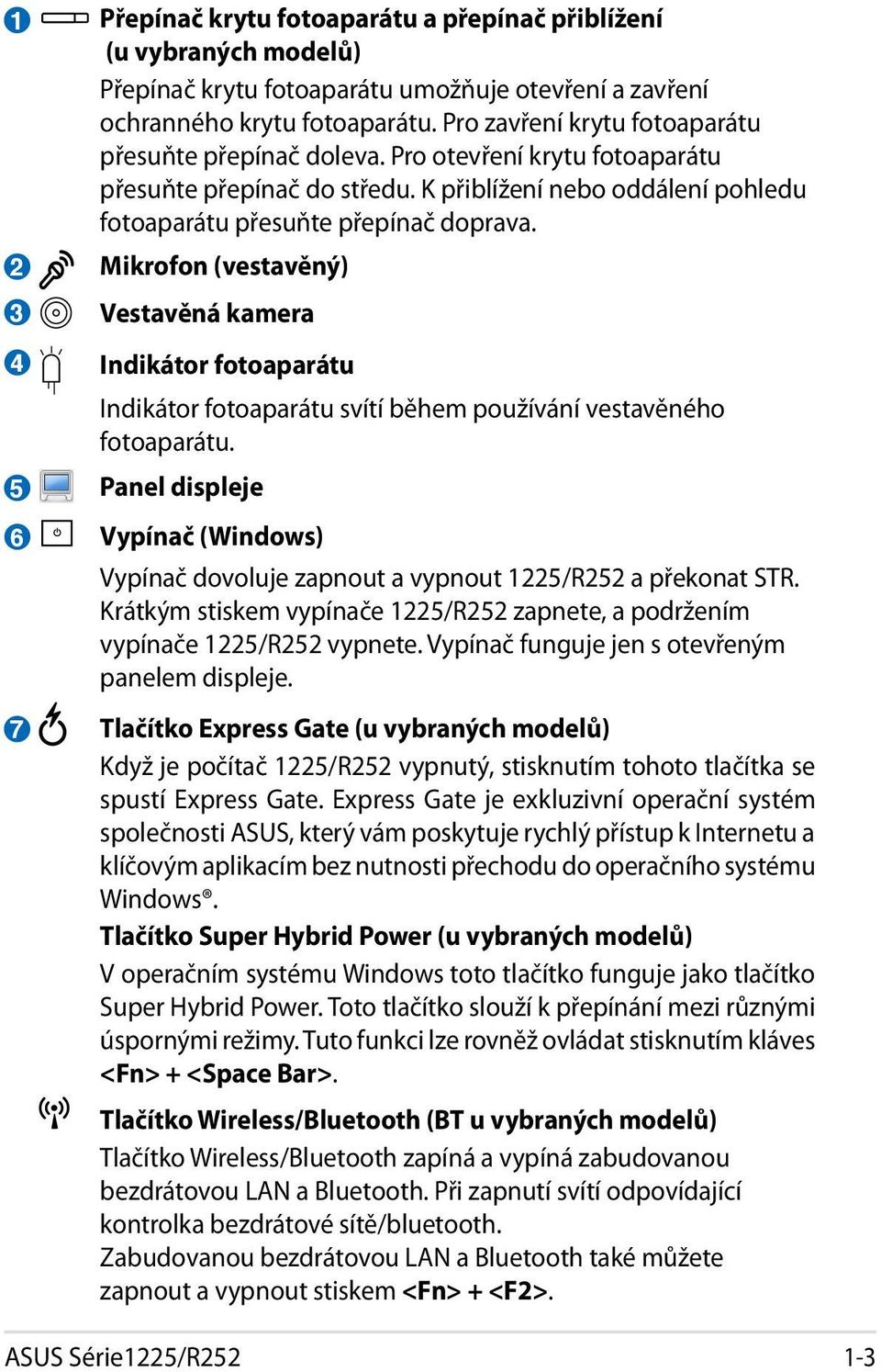 Mikrofon (vestavěný) Vestavěná kamera Indikátor fotoaparátu Indikátor fotoaparátu svítí během používání vestavěného fotoaparátu.