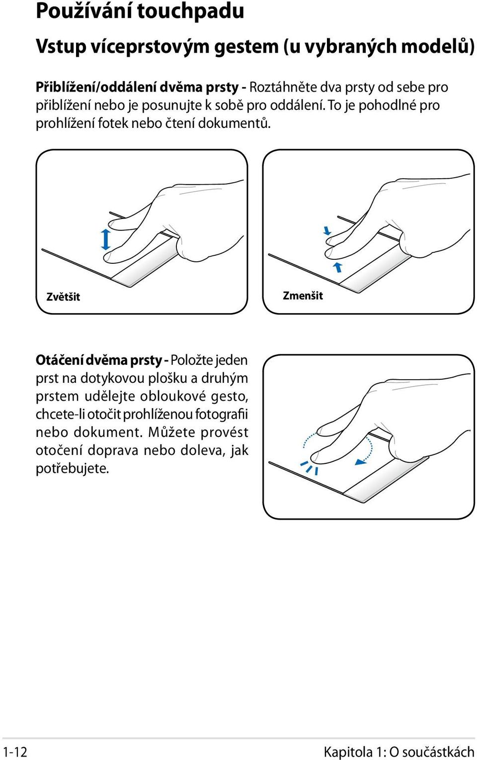 Zvětšit Zmenšit Otáčení dvěma prsty - Položte jeden prst na dotykovou plošku a druhým prstem udělejte obloukové gesto,