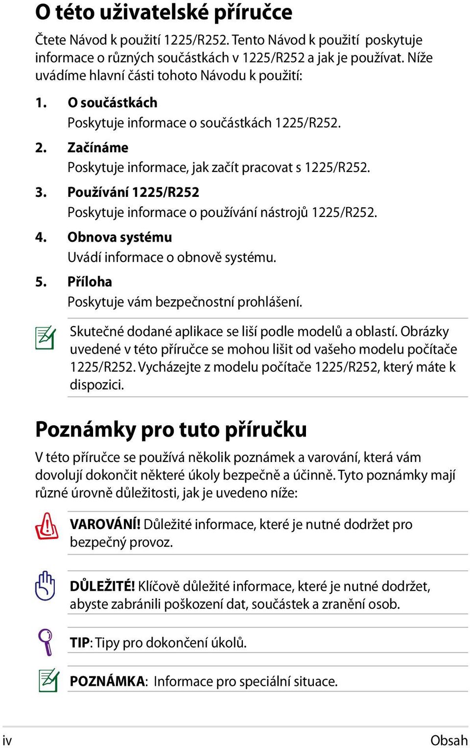 Používání 1225/R252 Poskytuje informace o používání nástrojů 1225/R252. 4. Obnova systému Uvádí informace o obnově systému. 5. Příloha Poskytuje vám bezpečnostní prohlášení.