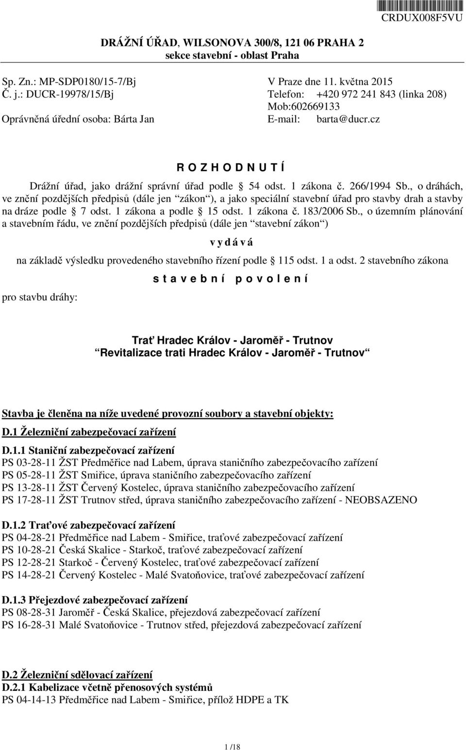 1 zákona č. 266/1994 Sb., o dráhách, ve znění pozdějších předpisů (dále jen zákon ), a jako speciální stavební úřad pro stavby drah a stavby na dráze podle 7 odst. 1 zákona a podle 15 odst.