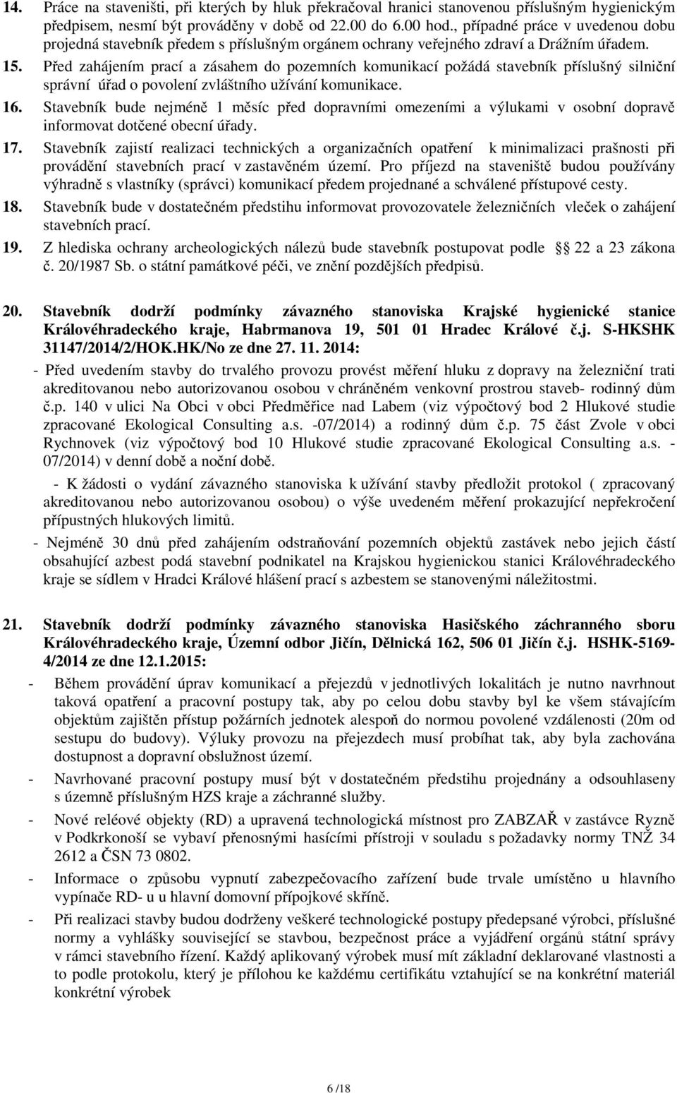 Před zahájením prací a zásahem do pozemních komunikací požádá stavebník příslušný silniční správní úřad o povolení zvláštního užívání komunikace. 16.